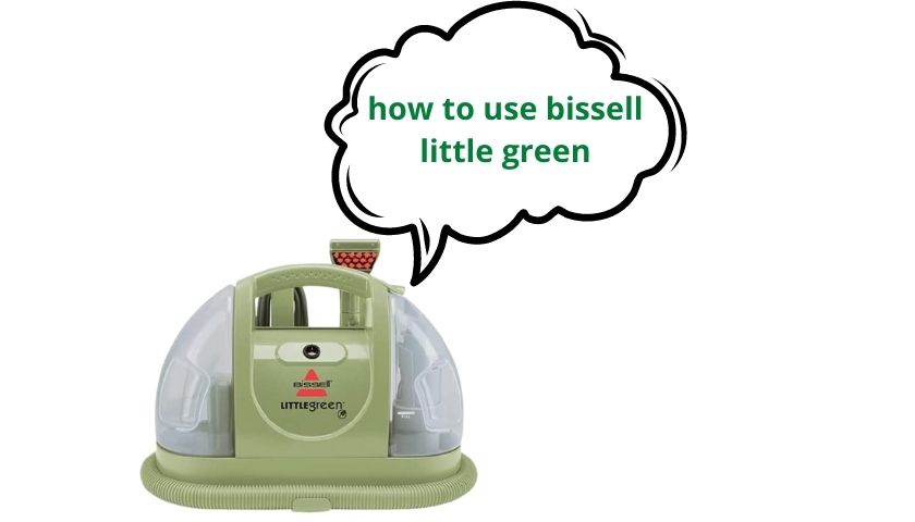 How to use bissell little green